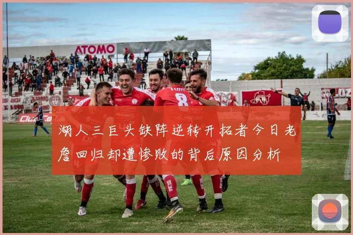 湖人三巨头缺阵逆转开拓者今日老詹回归却遭惨败的背后原因分析